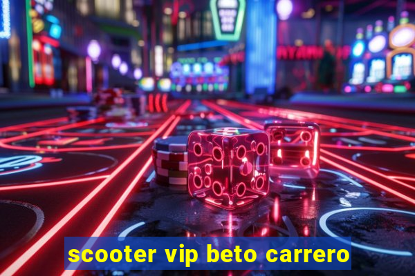 scooter vip beto carrero